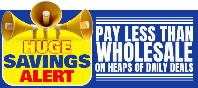 HUGE Savings Alert - Pay Less Than Wholesale On Heaps Of Daily Deals