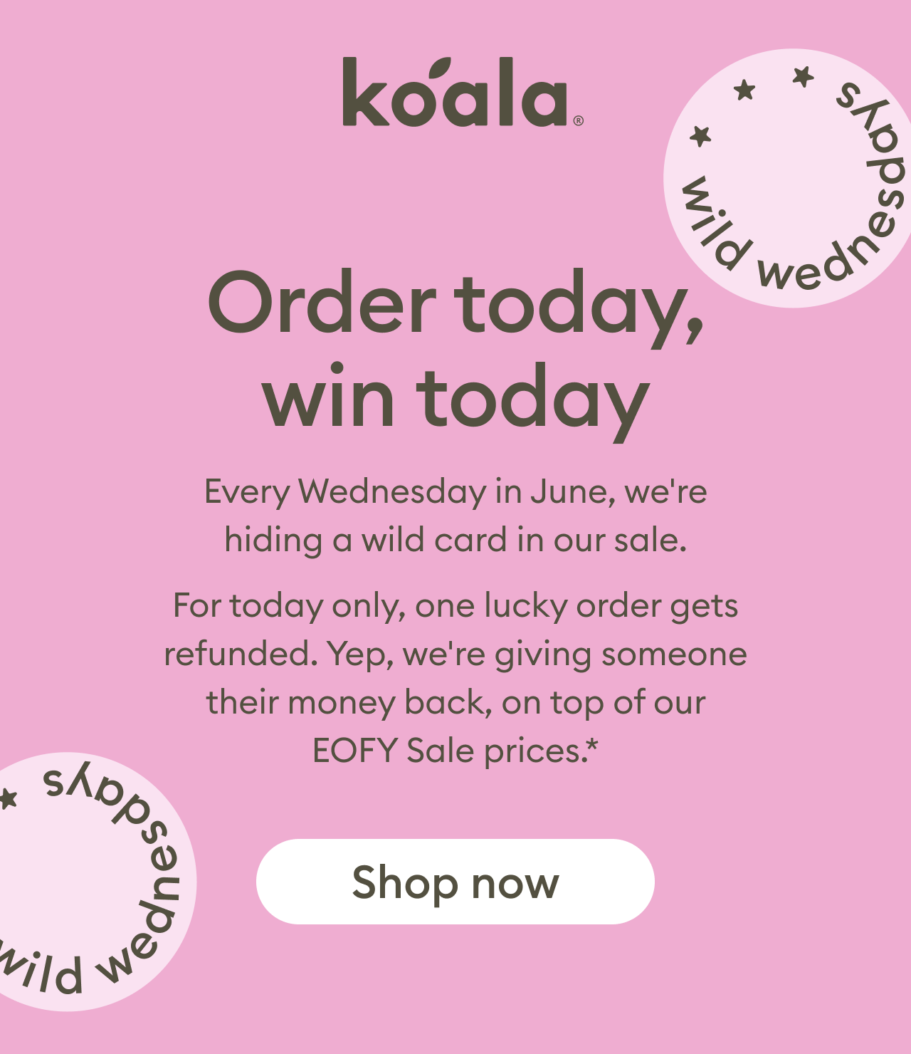 Wild Wednesdays: Order today, win today! For today only, one lucky order gets refunded. 
