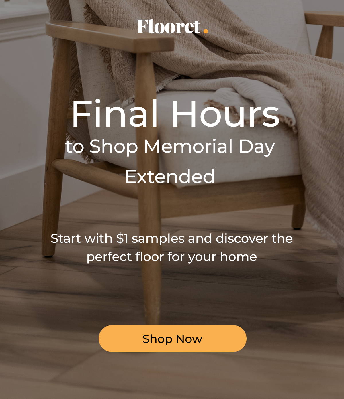 Final hours to shop memorial day sale extended. Start with $1 samples and discover the perfect floor for your home