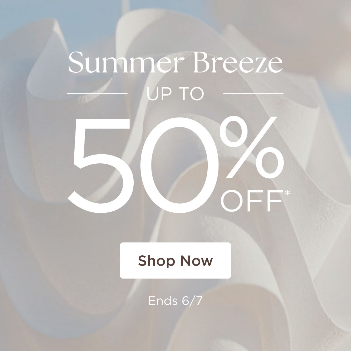 Summer Breeze - Up to 50% off* - Shop Now - Ends 6/7