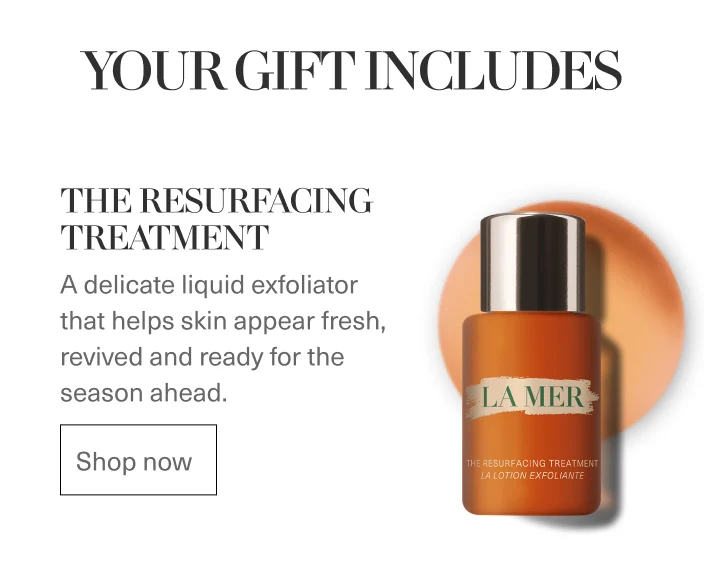 YOUR GIFT INCLUDES|THE RESURFACING TREATMENT|A delicate liquid exfoliator that helps skin appear fresh, revived and ready for the season ahead. 