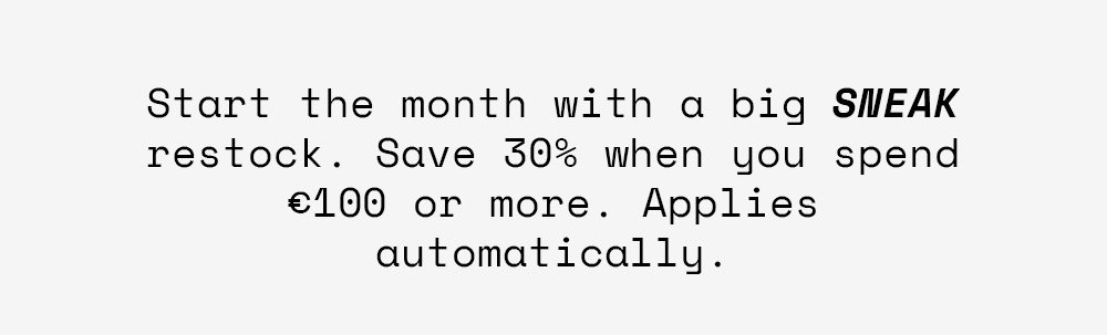 Start the month with a big SNEAK restock. Save 30% when you spend €100 or more. Applies automatically.