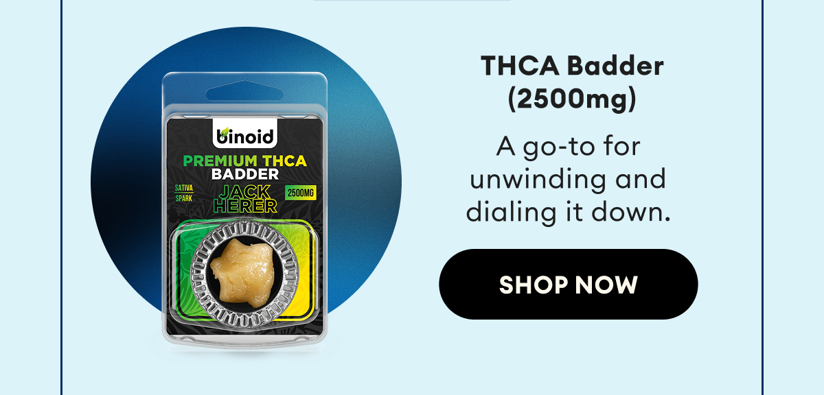 THCA Badder (2500mg) | A go-to for unwinding and dialing it down. | Shop Now