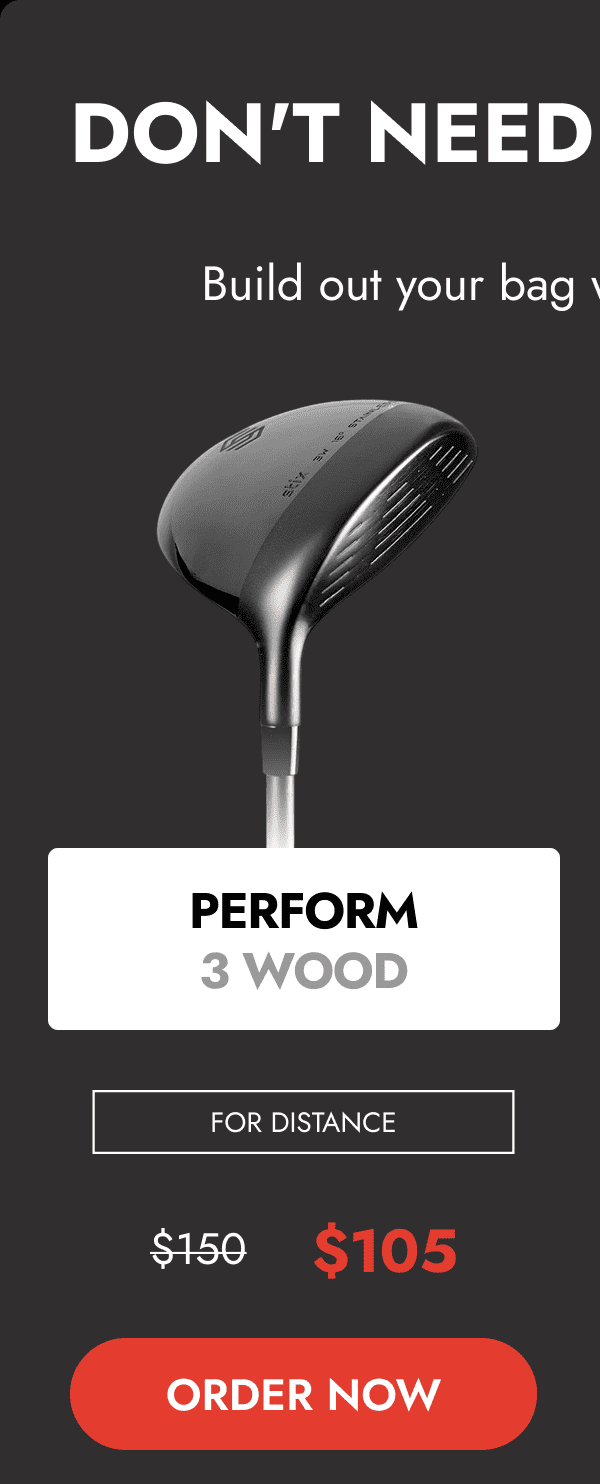 PERFORM 3 WOOD