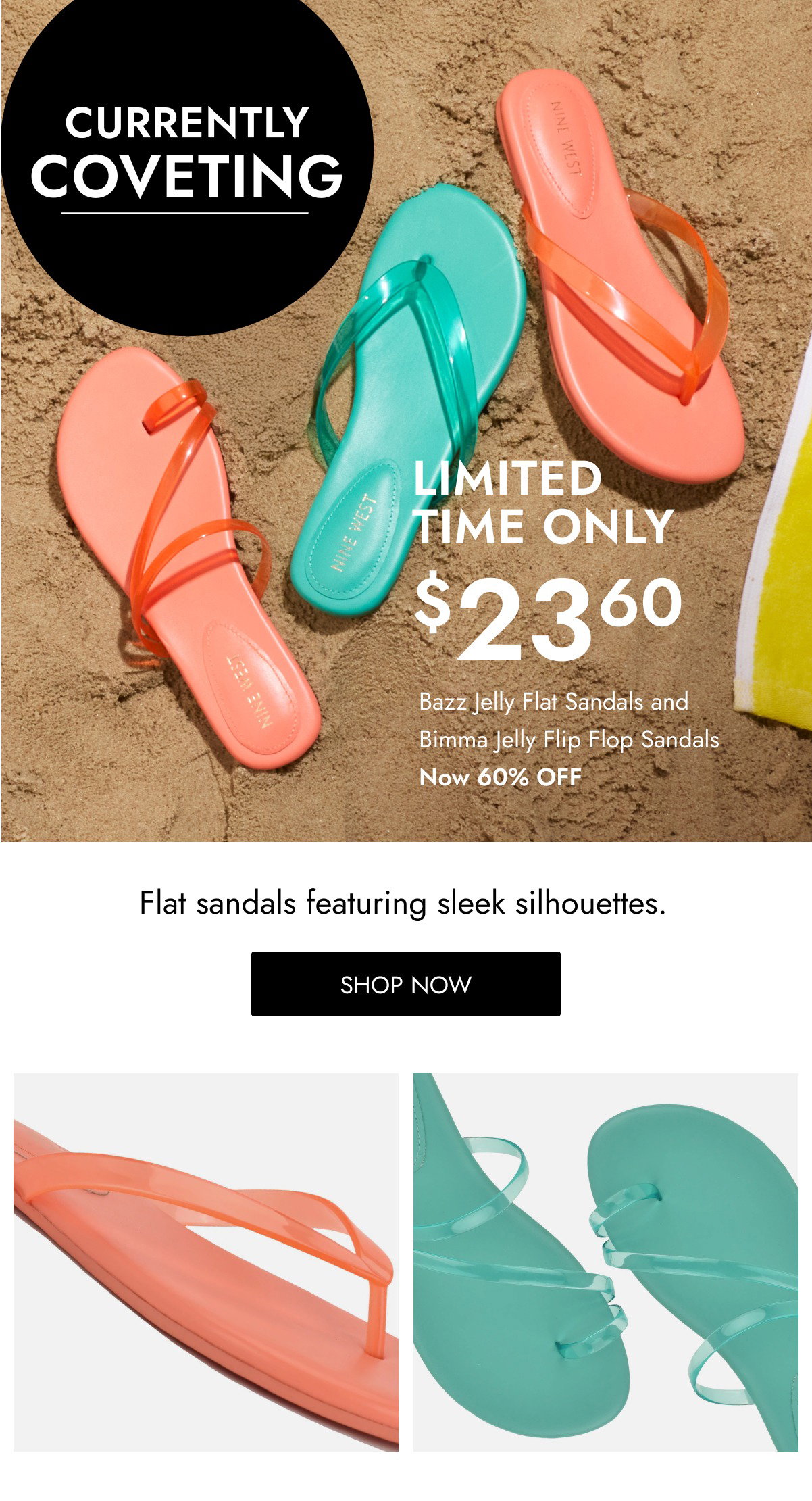 CURRENTLY COVETING $ LIMITED TIME ONLY 23 60 Bazz Jelly Flat Sandals and  Bimma Jelly Flip Flop Sandals Now 60% OFF Flat sandals featuring sleek silhouettes. SHOP NOW