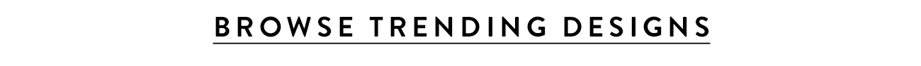 Browse Trending Designs.