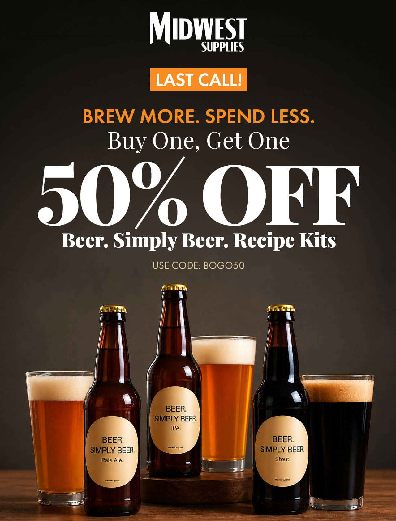 Last Call! Brew More. Spend Less. Buy One Get One 50% Off. Beer Simply Beer Kits. Use code BOGO50