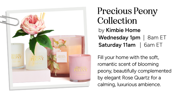 Precious Peony Collection by Kimbie Home. Wednesday: 1pm | 8am ET. Saturday 11am | 6am ET. Fill your home with the soft, romantic scent of blooming peony, beautifully complemented by elegant Rose Quartz for a calming, luxurious ambience.