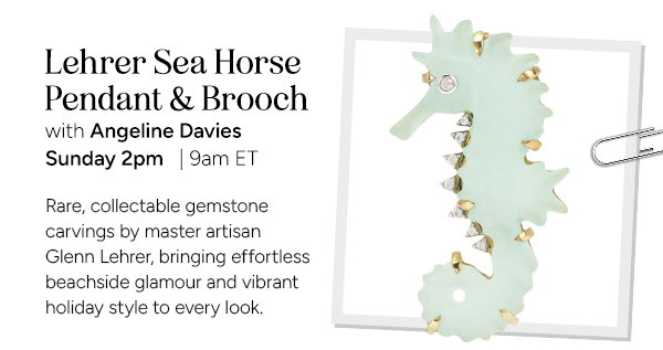 Lehrer Sea Horse Pendant & Brooch with Angeline Davies. Sunday 2pm | 9am ET. Rare, collectable gemstone carvings by master artisan Glenn Lehrer, bringing effortless beachside glamour and vibrant holiday style to every look.