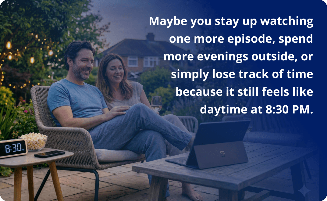 Maybe you stay up watching one more episode, spend more evenings outside, or simply lose track of time because it still feels like daytime at 8:30 PM. 