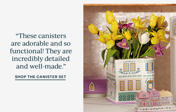 "These canisters are adorable and so functional! They are incredibly detailed and well-made."  SHOP THE CANISTER SET