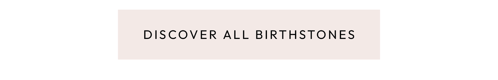 DISCOVER ALL BIRTHSTONES.