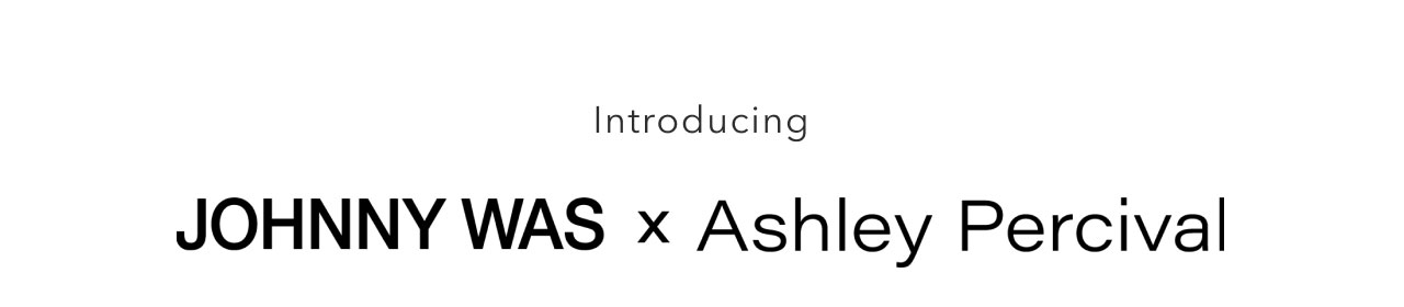 INTRODUCING JOHNNY WAS X ASHLEY PERCIVAL