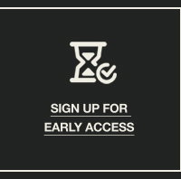 SIGN UP FOR EARLY ACCESS