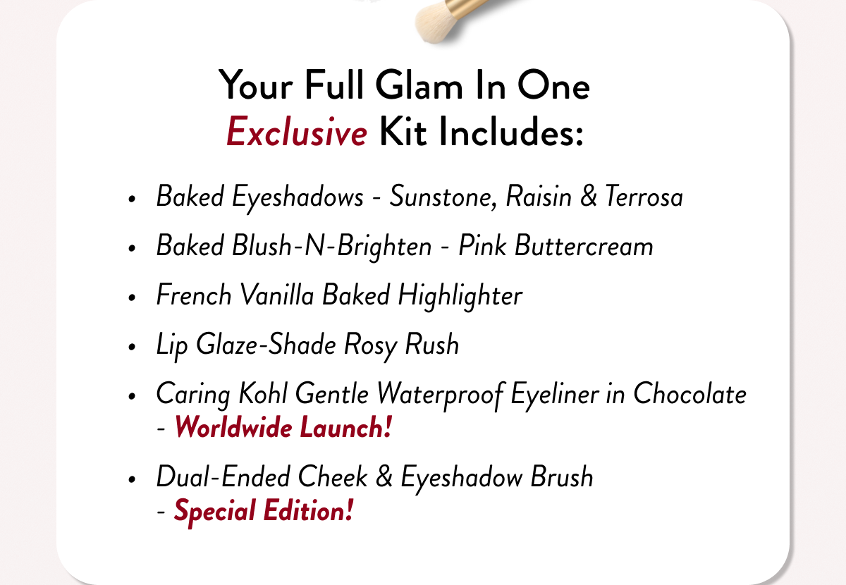 Your Full Glam In One Exclusive Kit Includes: