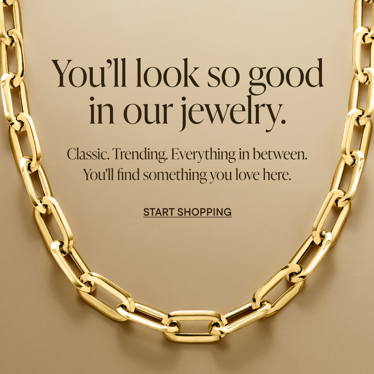 You'll look so good in our jewelry. Start shopping now