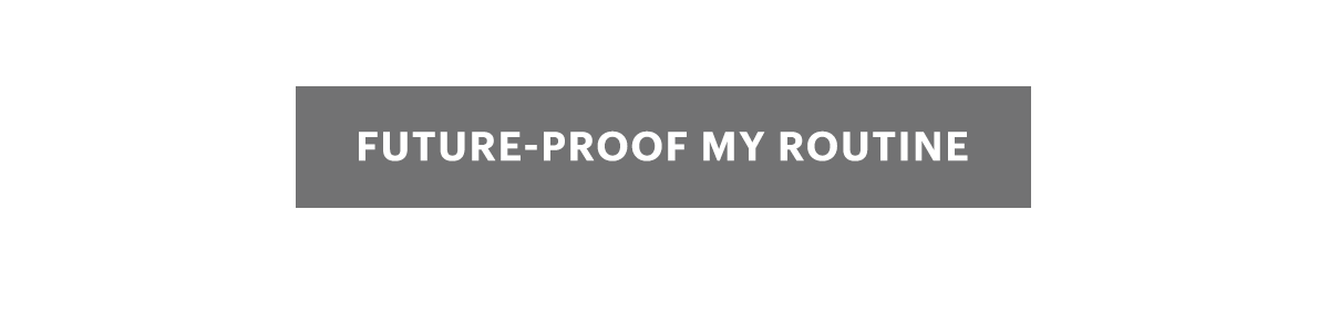 FUTURE-PROOF MY ROUTINE