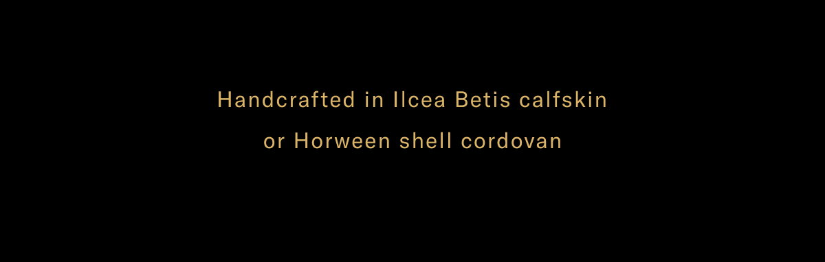 Handcrafted In Ilcea Betis Calfskin Or Horween Shell Cordovan. Click Here To Shop Now