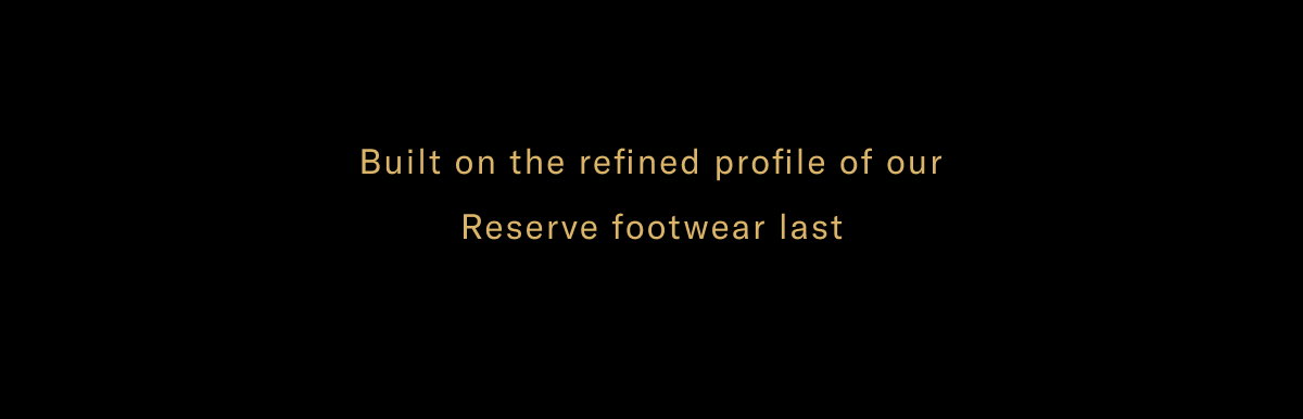 Built On The Refined Profile Of Our Reserve Footwear Last. Click Here To Shop Now.