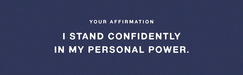 YOUR AFFIRMATION: I STAND CONFIDENTLY IN MY PERSONAL POWER