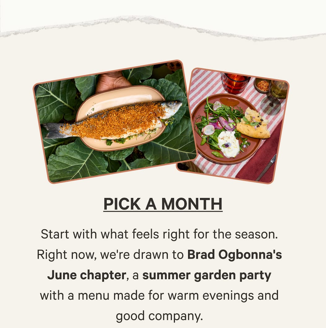 Pick A Month | Start with what feels right for the season. Right now, we're drawn to Brad Ogbonna's June chapter, a summer garden party with a menu made for warm evenings and good company.