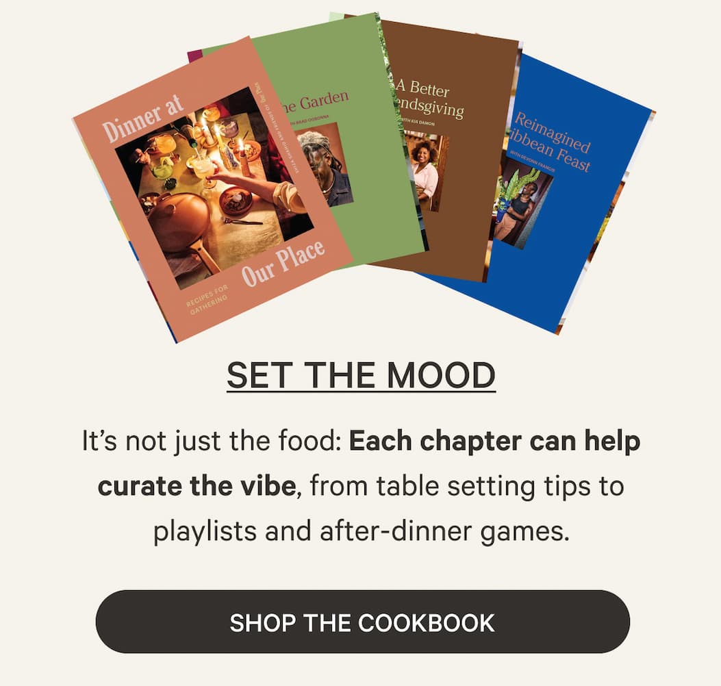 Set The Mood | It’s not just the food: Each chapter can help curate the vibe, from table setting tips to playlists and after-dinner games.