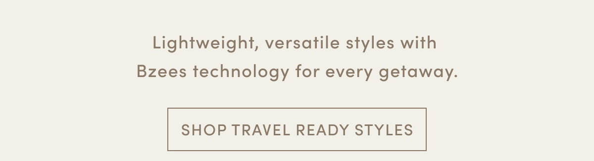 Lightweight, Versatile Styles With Bzees Technology For Every Getaway. | Shop Travel Ready Styles