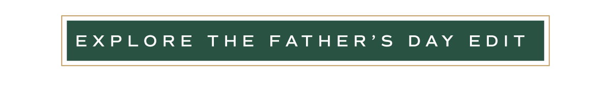 Explore The Father's Day Edit