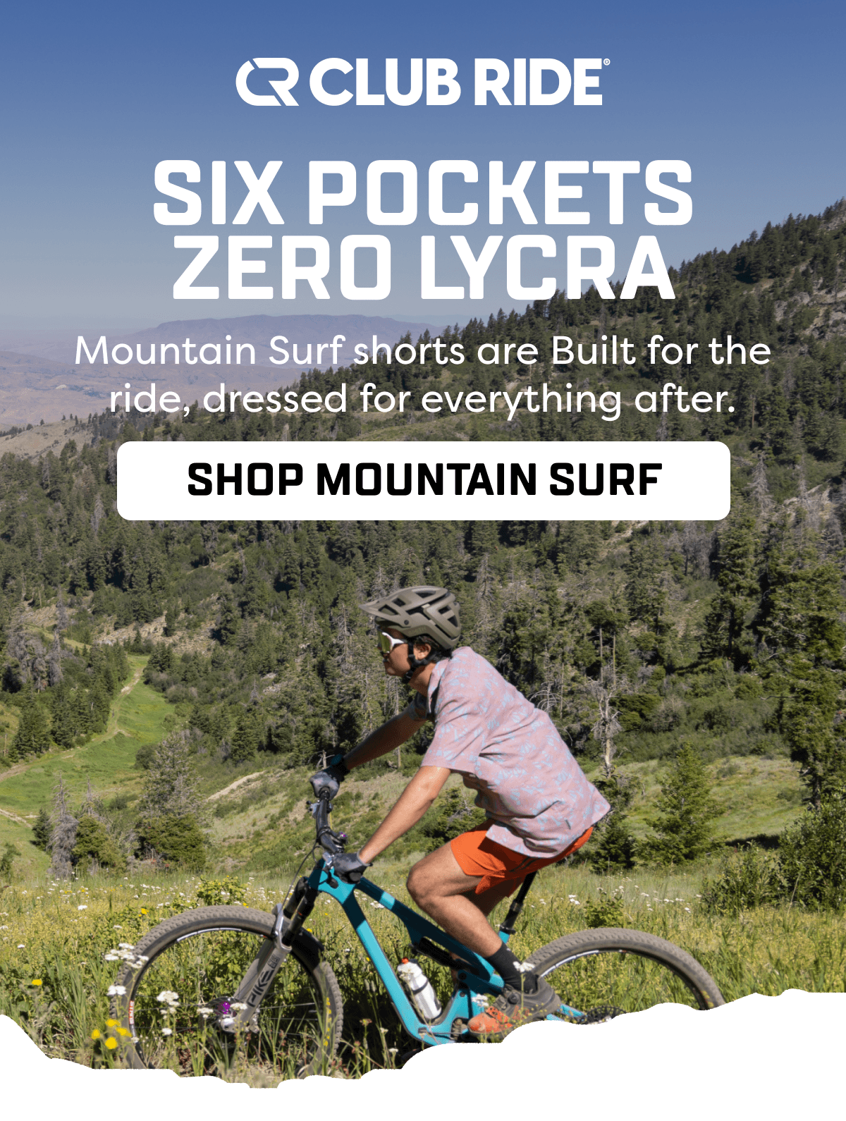 Six Pockets Zero Lycra. Mountain Surf shorts are Built for the ride, dressed for everything after.