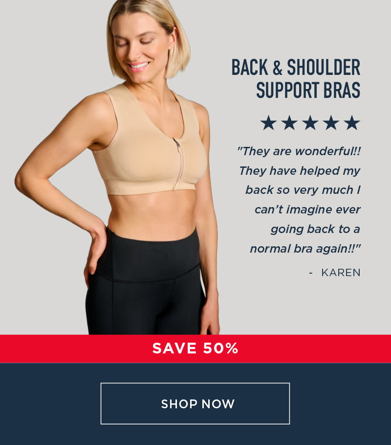 BACK & SHOULDER SUPPORT BRAS SAVE 50% SHOP NOW