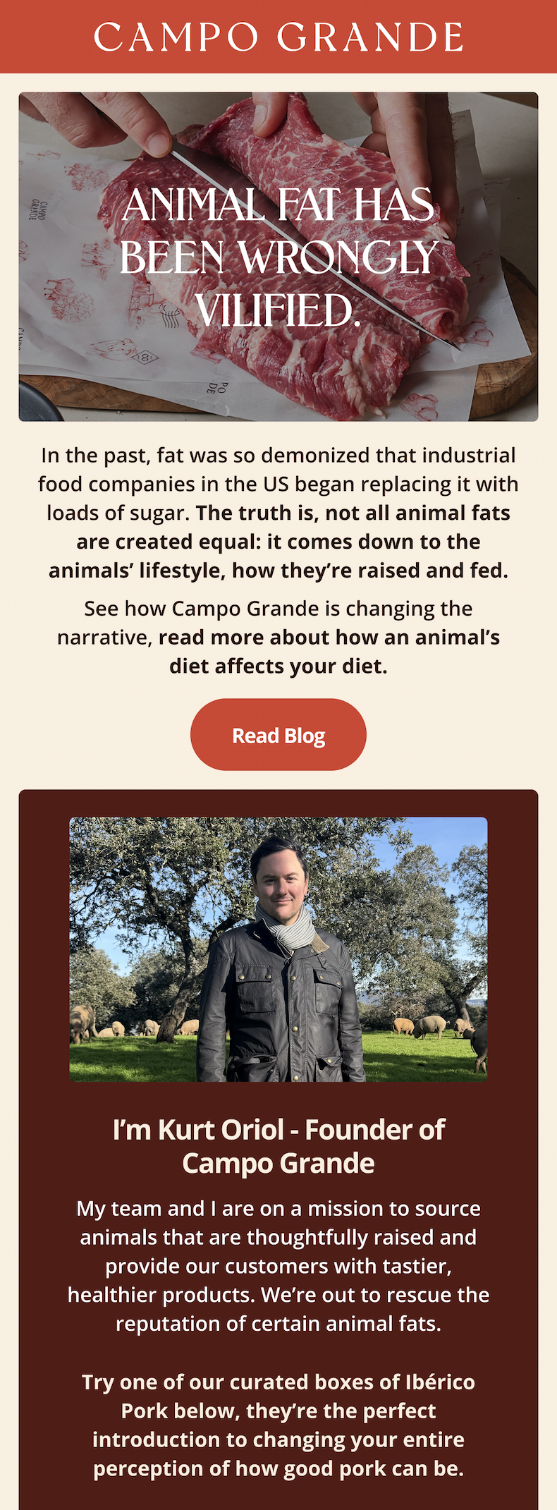 Animal fat has been wrongly vilified.   In the past, fat was so demonized that industrial food companies in the US began replacing it with loads of sugar. The truth is, not all animal fats are created equal: it comes down to the animals’ lifestyle, how they’re raised and fed.  See how Campo Grande is changing the narrative, read more about how an anima’s diet affects your diet.