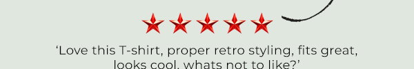 ‘Love this T-shirt, proper retro styling, fits great, looks cool, whats not to like?’