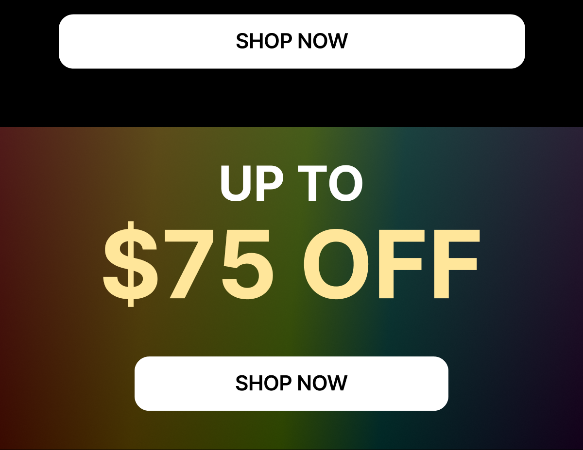 UP TO $75 OFF SHOP NOW