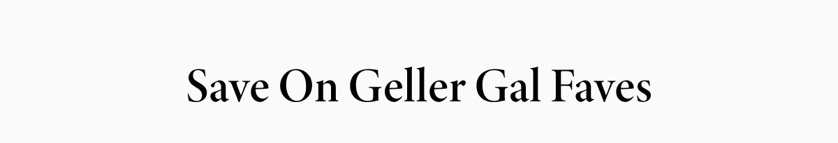 Save On Geller Gal Faves