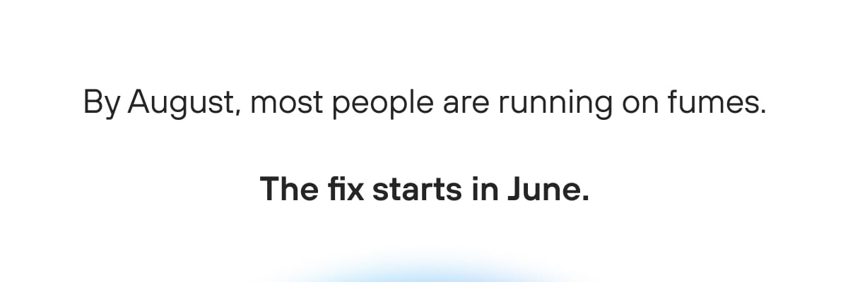 By August, most people are running on fumes. The fix starts in June.