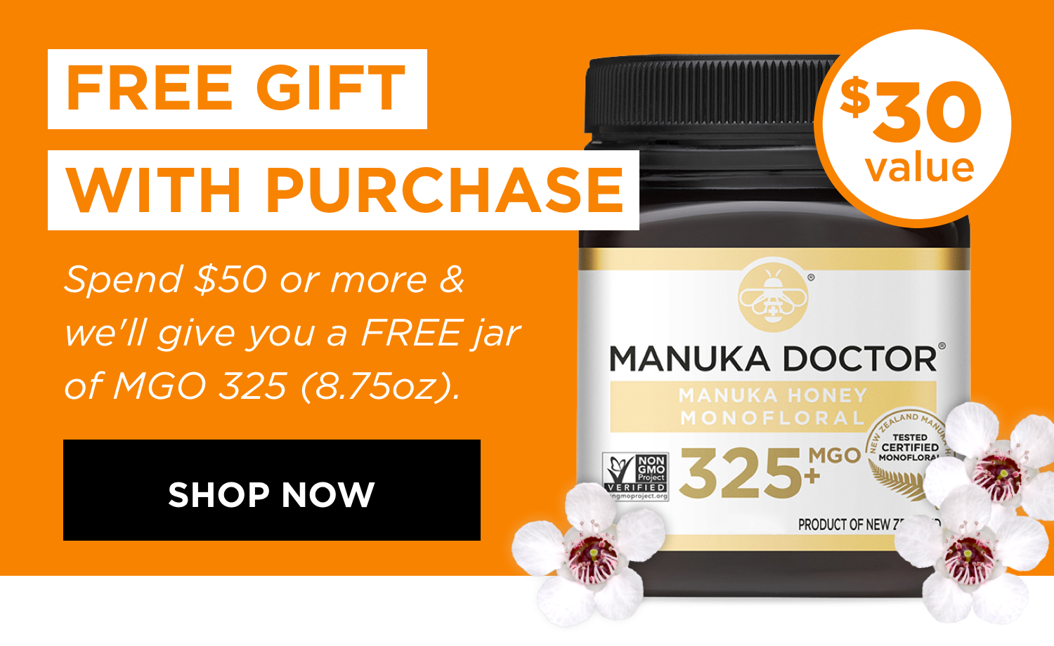 FREE GIFT WITH PURCHASE | Spend $50 or more & we'll give you a FREE jar of MGO 325 (8.75oz). | SHOP NOW