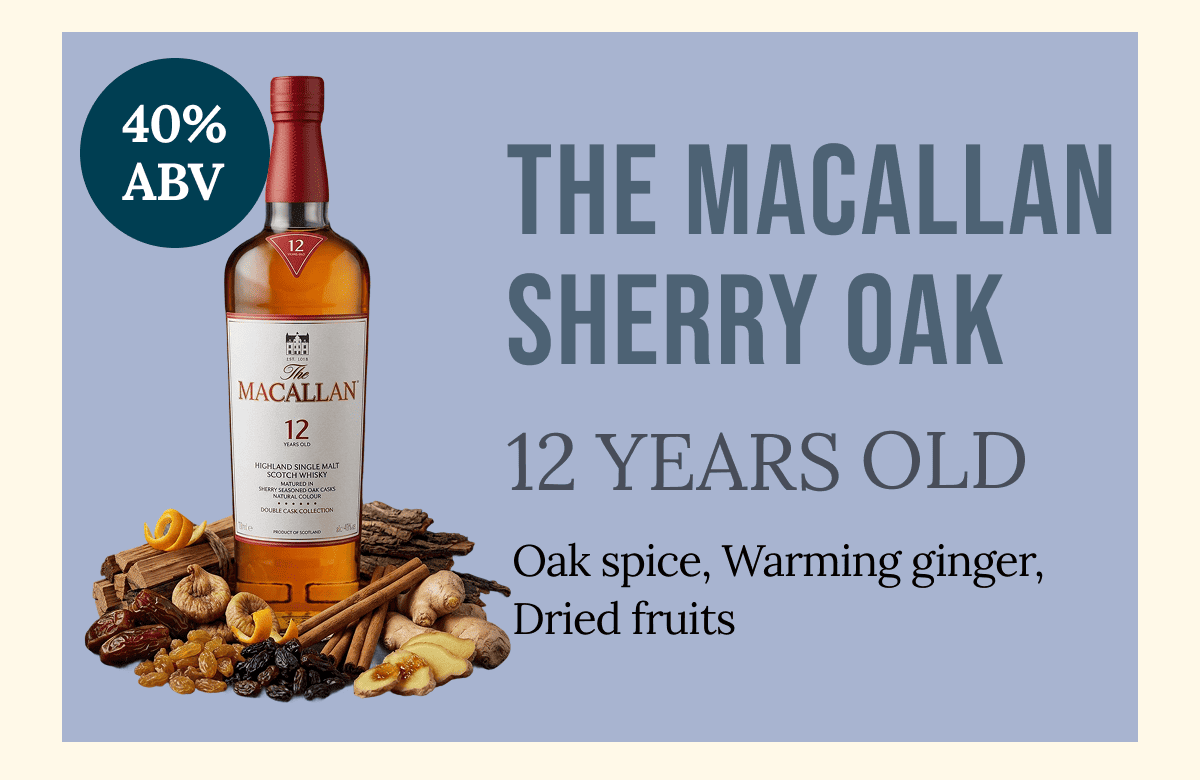 The Macallan  sherry Oak 12 YEARS  Oak spice, Warming ginger, Dried fruits