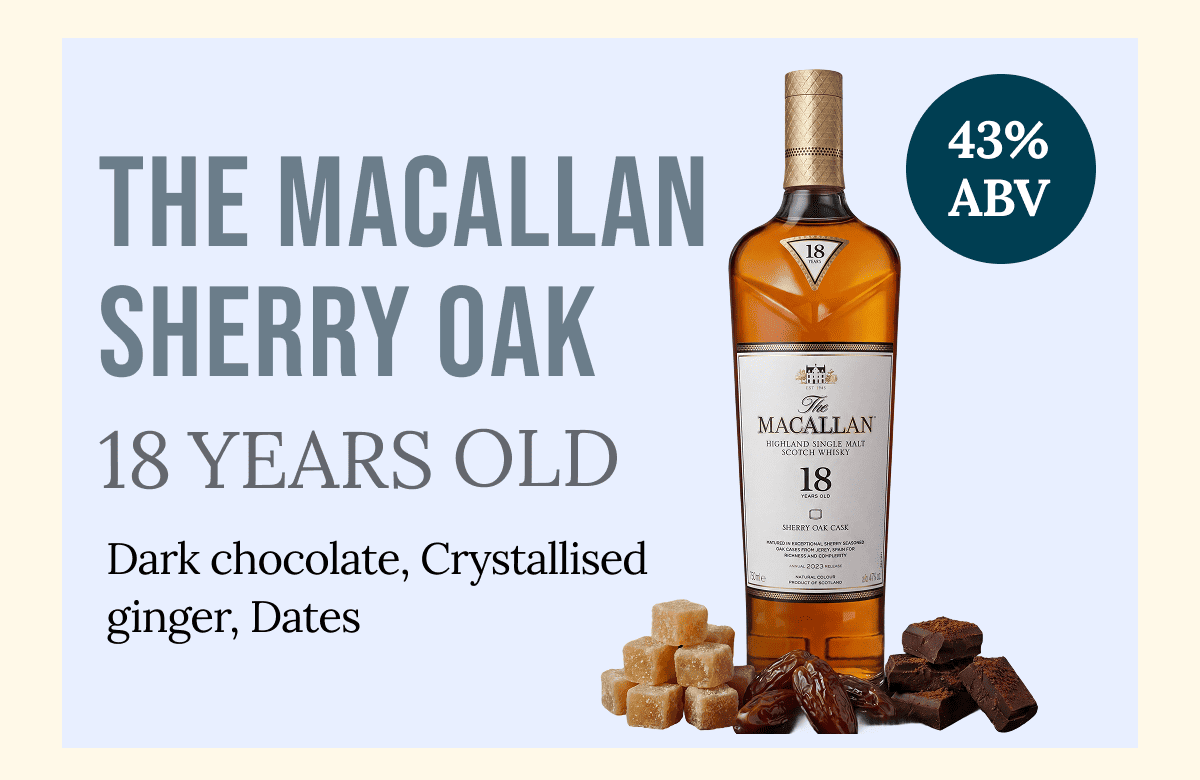 The Macallan  sherry Oak 18 YEARS  Dark chocolate, Crystallised ginger, Dates