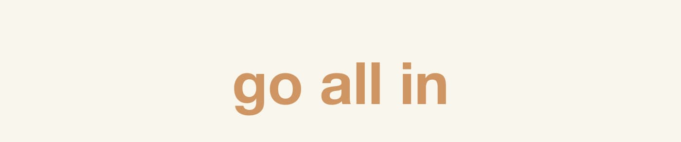 go all in