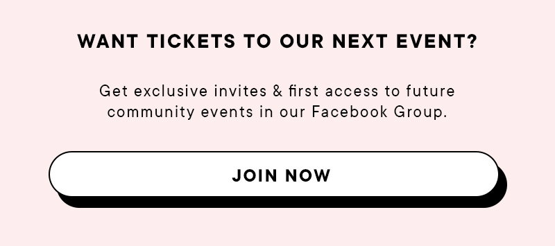 Want a ticket to our next event?  Get exclusive invites & first access to future community events in our Facebook Group.  JOIN NOW