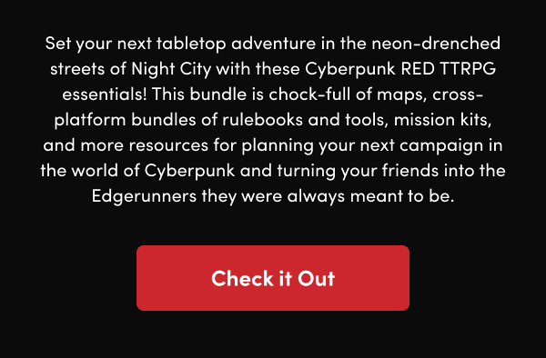 This bundle is chock-full of maps, cross-platform bundles of rulebooks and tools, mission kits, and more resources for planning your next campaign in the world of Cyberpunk and turning your friends into the Edgerunners they were always meant to be. 