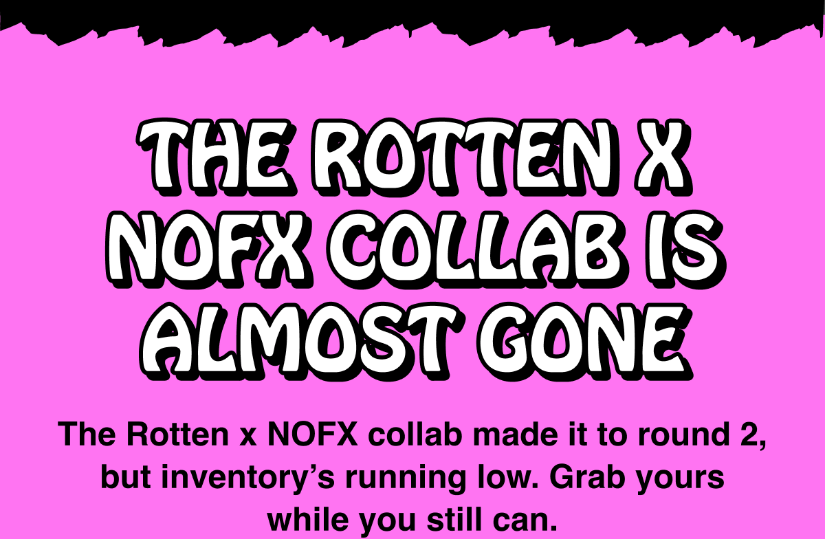 The Rotten x NOFX collab made it to round 2, but inventory’s running low. Grab yours while you still can.
