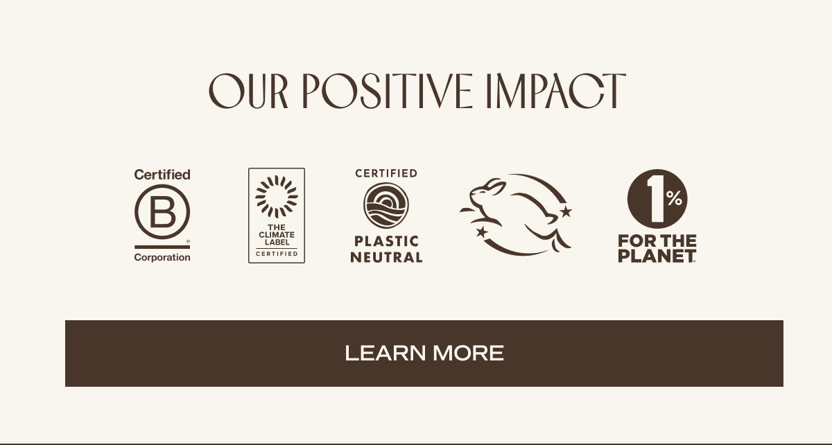 our positive impact. learn more. 