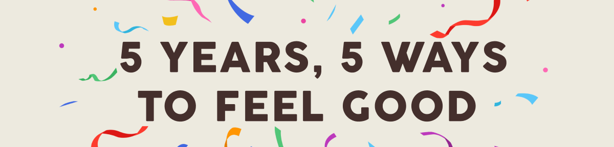  5 Years, 5 Ways to Feel Good