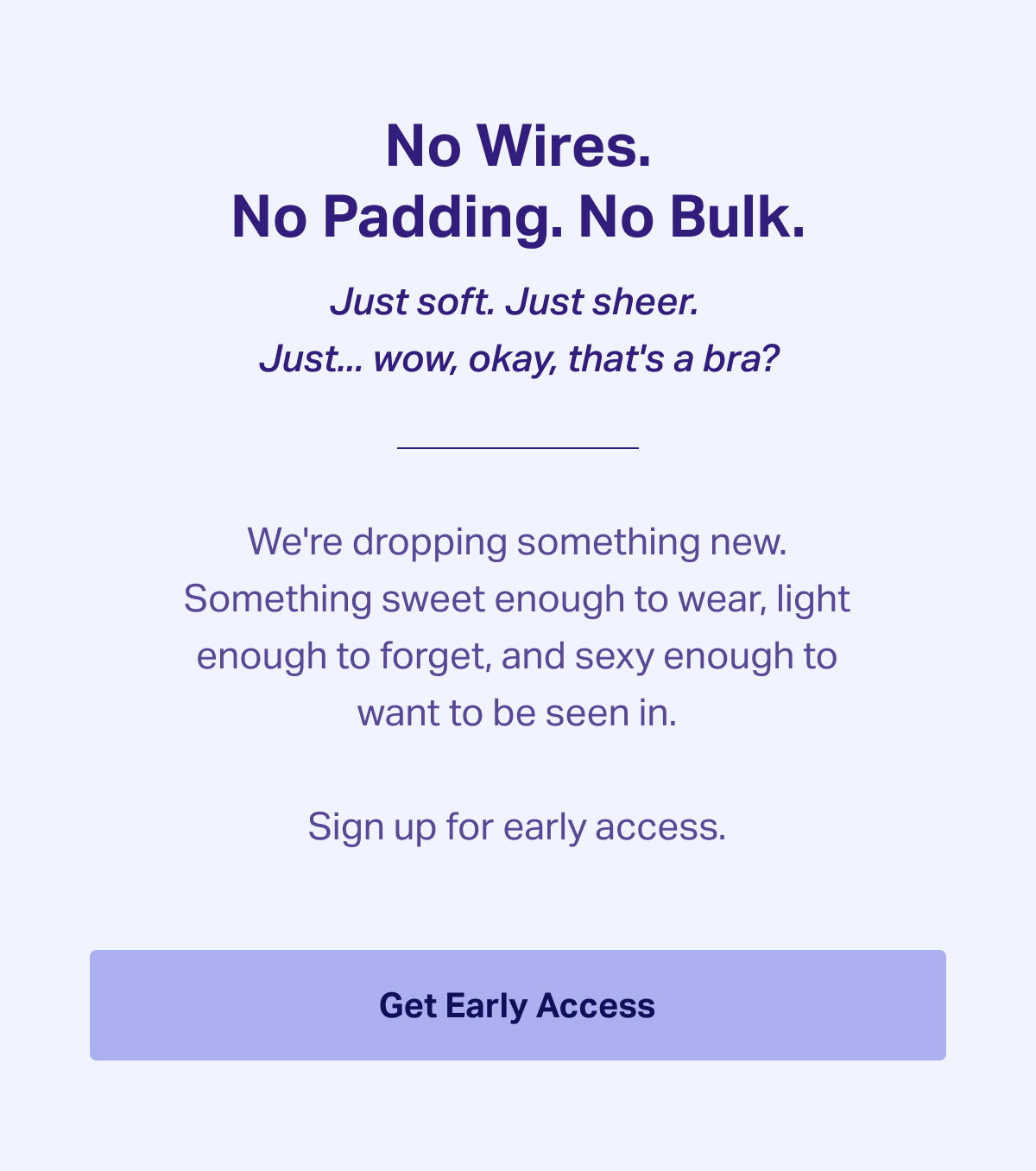 No wires. No padding.