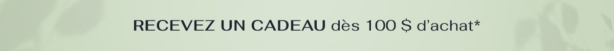 Recevez un cadeau dès 100 $ d'achat
