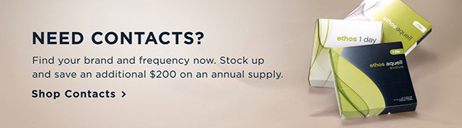 Need Contacts? Find your brand and frequency now. Stock up and save an additional $200 on an annual supply. Shop Contacts