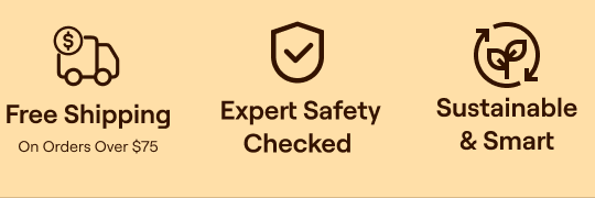 Free Shipping on orders over $75 · Expert Safety Checked · Sustainable & Smart