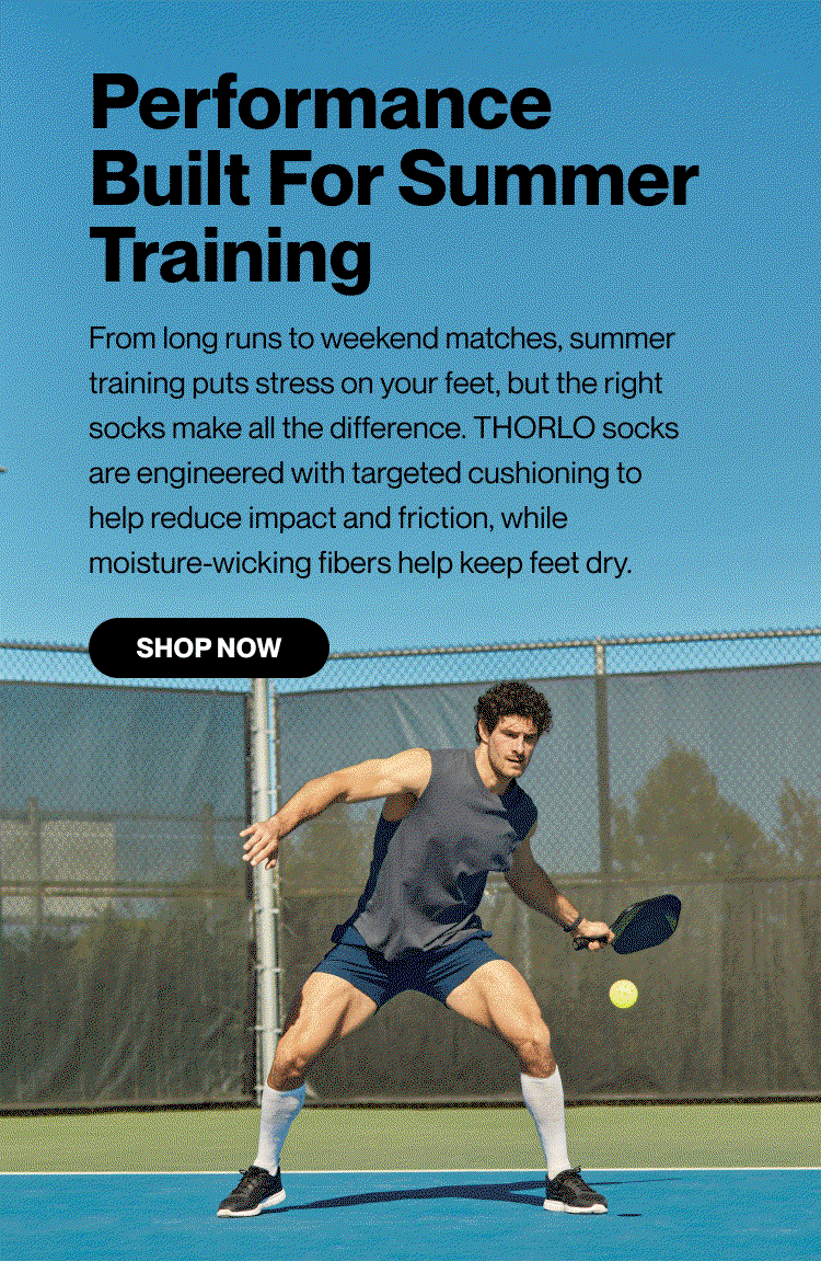 PERFORMANCE BUILT FOR SUMMER TRAINING  From long runs to weekend matches, summer training puts stress on your feet, but the right socks make all the difference. THORLO socks are engineered with targeted cushioning to help reduce impact and friction, while moisture-wicking fibers help keep feet dry. Running socks built to go the distance Tennis socks designed for long matches Pickleball socks made to move