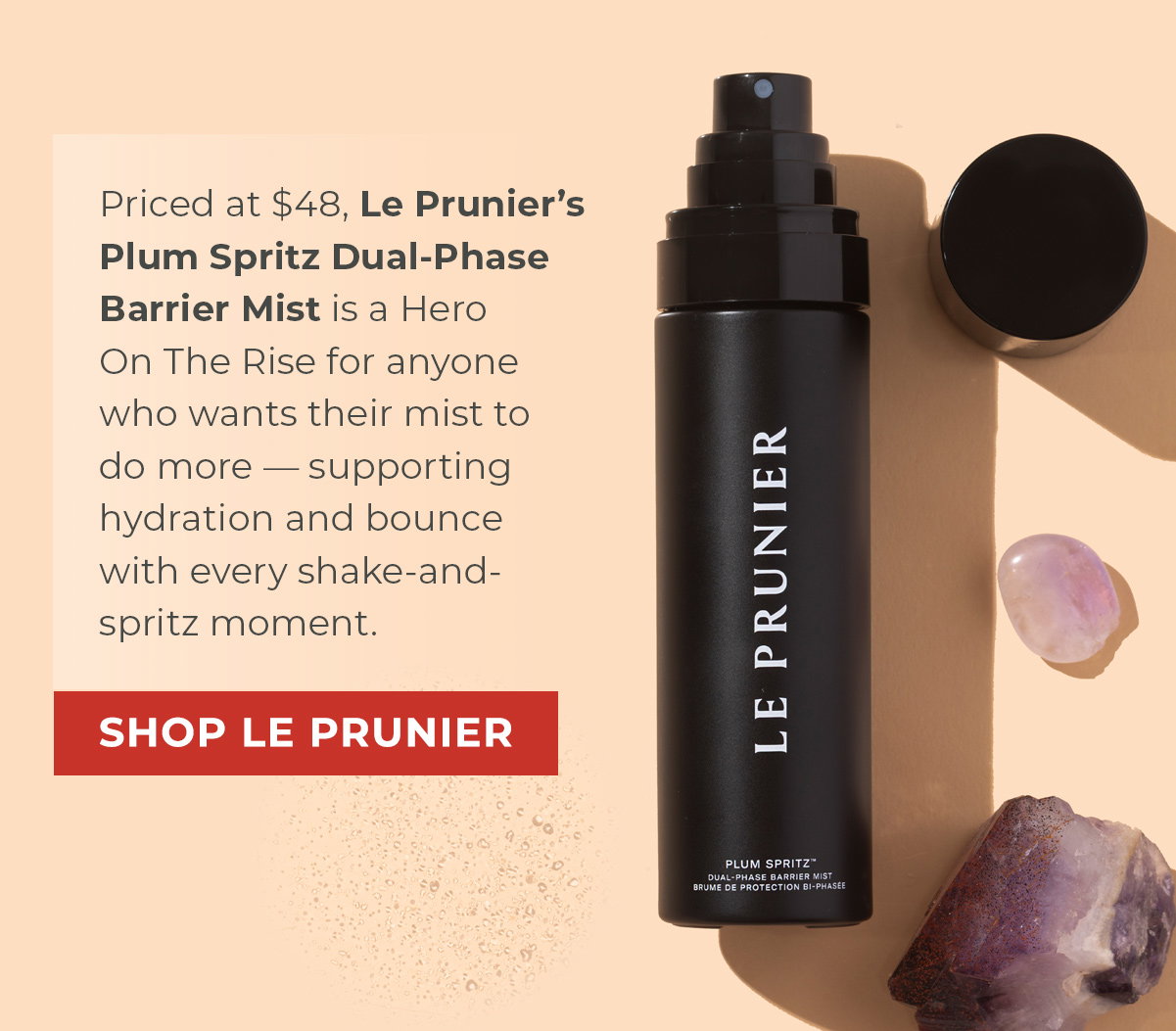 Priced at $48, Le Prunier’s Plum Spritz Dual-Phase Barrier Mist is a Hero On The Rise for anyone who wants their mist to do more — supporting hydration and bounce with every shake-and- spritz moment. 